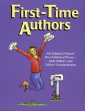 First-Time Authors: 64 Children's Writers' First Published Pieces--With Authors' and Editors' Commentaries First-Time Authors: 64 Children's Writers' First Published Pieces--With Authors' and Editors' Commentaries