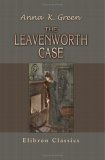 The Leavenworth Case by Anna Katharine Green The Leavenworth Case by Anna Katharine Green