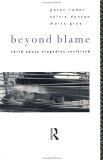 Beyond Blame: Child Abuse Tragedies Revisited Beyond Blame: Child Abuse Tragedies Revisited