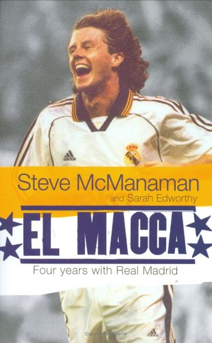 El Macca: Four Years with Real Madrid Steve McManaman El Macca: Four Years with Real Madrid Steve McManaman
