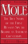 Mole/the True Story of the First Russian Spy to Become an Ame... by William Hood