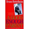 A Good Enough Parent: The Guide To Bringing Up Your Child