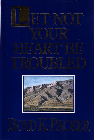 Let Not Your Heart Be Troubled by Boyd K. Packer — Reviews ...