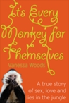 It's Every Monkey for Themselves: A True Story of Sex, Love and Lies in the Jungle