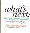 What's Next: The Experts' Guide: Predictions from 50 of America's Most Compelling People What's Next: The Experts' Guide: Predictions from 50 of America's Most Compelling People