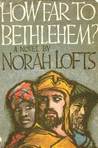 How Far to Bethlehem? by Norah Lofts How Far to Bethlehem? by Norah Lofts