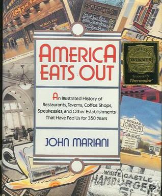 America Eats Out: An Illustrated History of Restaurants, Taverns, Coffee Shops, Speakeasies, and Other Establishments That Have Fed Us for 350 Years