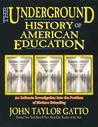 The Underground History of American Education by John Taylor Gatto The Underground History of American Education by John Taylor Gatto