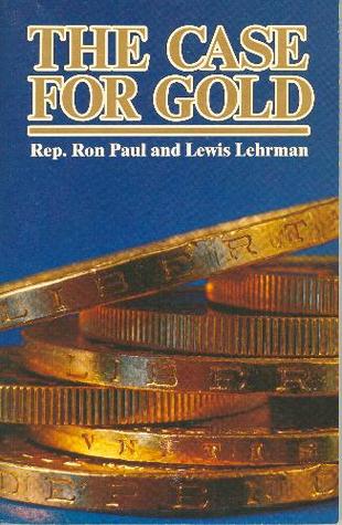 The Case for Gold: A Minority Report of the United States Gold Commission