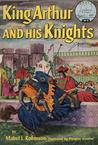 King Arthur and His Knights (World Landmark Books #5)