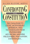Confronting The Constitution: The Challenge To Locke, Montesquieu, Jefferson And The Federalists From Utilitarianism, Historicism, Marxism, Freudianism, Pragmatism, Existentialism Confronting The Constitution: The Challenge To Locke, Montesquieu, Jefferson And The Federalists From Utilitarianism, Historicism, Marxism, Freudianism, Pragmatism, Existentialism