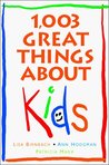 1,003 Great Things about Kids 1,003 Great Things about Kids