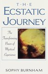The Ecstatic Journey: The Transforming Power of Mystical Experience The Ecstatic Journey: The Transforming Power of Mystical Experience