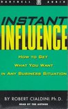 Instant Influence: How to Get What You Want in Any Business Situation Instant Influence: How to Get What You Want in Any Business Situation