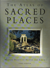 The Atlas Of Sacred Places:Meeting Points Of Heaven And Earth The Atlas Of Sacred Places:Meeting Points Of Heaven And Earth