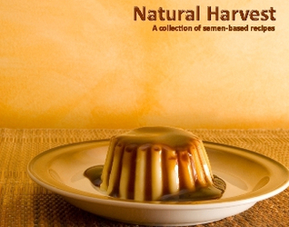 Natural Harvest - A Collection of Semen-Based Recipes