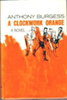 A Clockwork Orange by Anthony Burgess A Clockwork Orange by Anthony Burgess
