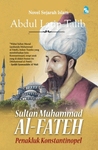Sultan Muhammad Al-Fateh: Penakluk Konstantinopel Sultan Muhammad Al-Fateh: Penakluk Konstantinopel