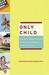 Only Child: Writers on the Singular Joys and Solitary Sorrows of Growing Up Solo