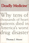 Deadly Medicine: Why Tens of Thousands of Heart Patients Died in America's Worst Drug Disaster