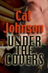 Under the Covers by Cat Johnson Under the Covers by Cat Johnson