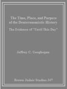 The Time, Place, and Purpose of the Deuteronomistic History: The Evidence of "Until This Day" The Time, Place, and Purpose of the Deuteronomistic History: The Evidence of "Until This Day"