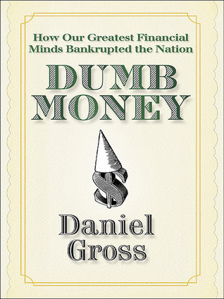 Dumb Money by Daniel Gross Dumb Money by Daniel Gross