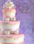 Wilton Tiered Cakes A Showcase Of Dramatic Designs For Special Occasions