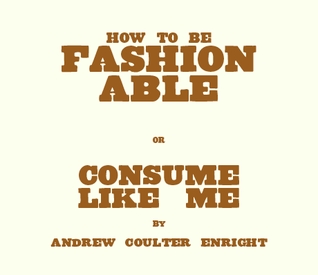 How to Be Fashionable or Consume Like Me