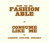 How to Be Fashionable or Consume Like Me