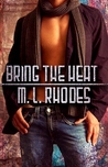 Bring The Heat by M.L. Rhodes