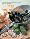 Cooking Ingredients . The Ultimate Photographic Reference Guide For Cooks And Food Lovers