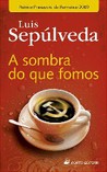 A sombra do que fomos by Luis Sepúlveda A sombra do que fomos by Luis Sepúlveda