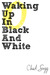 Waking Up In Black & White