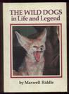 The Wild Dogs In Life And Legend by Maxwell Riddle