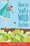 How to Stuff a Wild Zucchini How to Stuff a Wild Zucchini