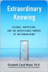 Extraordinary Knowing: Science, Skepticism, and the Inexplicable Powers of the Human Mind Extraordinary Knowing: Science, Skepticism, and the Inexplicable Powers of the Human Mind
