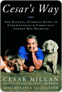 Cesar's Way: The Natural, Everyday Guide to Understanding and Correcting Common Dog Problems
