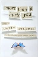 More Than it Hurts You by Darin Strauss More Than it Hurts You by Darin Strauss