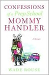 Confessions of a Prep School Mommy Handler: A Memoir