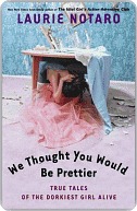 We Thought You Would Be Prettier by Laurie Notaro