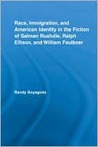Race, Immigration, and American Identity in the Fiction of Salman Rushdie, Ralph Ellison, and William Faulkner Race, Immigration, and American Identity in the Fiction of Salman Rushdie, Ralph Ellison, and William Faulkner