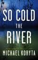 So Cold the River by Michael Koryta