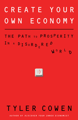 Create Your Own Economy by Tyler Cowen Create Your Own Economy by Tyler Cowen