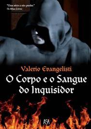O Corpo e o Sangue do Inquisidor Valerio Evangelisti O Corpo e o Sangue do Inquisidor Valerio Evangelisti