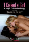 I Kissed a Girl: A Virgin Lesbian Anthology I Kissed a Girl: A Virgin Lesbian Anthology