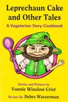 Leprechaun Cake and Other Tales: A Vegetarian Story-Cookbook Leprechaun Cake and Other Tales: A Vegetarian Story-Cookbook