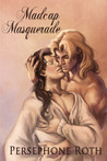 Madcap Masquerade by Persephone Roth Madcap Masquerade by Persephone Roth