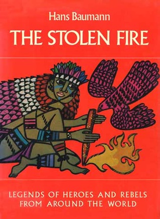 The Stolen Fire: Legends of Heroes and Rebels from Around the World