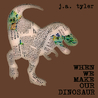 When We Make Our Dinosaur